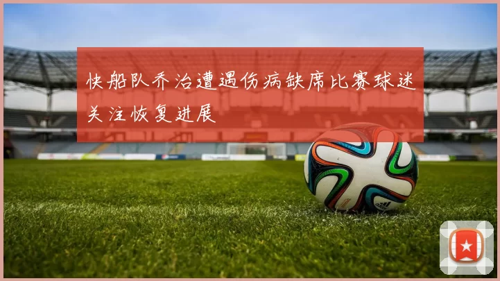 快船队乔治遭遇伤病缺席比赛球迷关注恢复进展