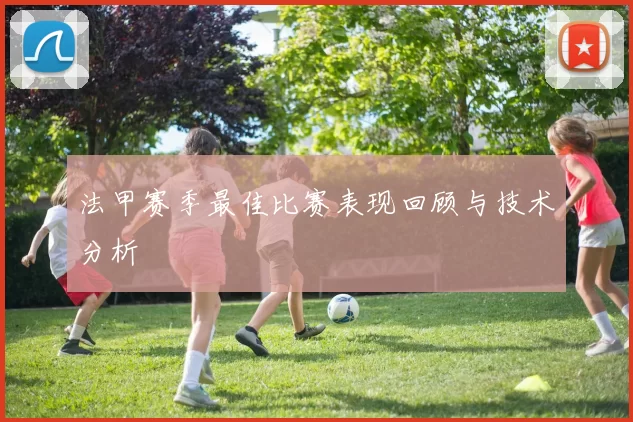 法甲赛季最佳比赛表现回顾与技术分析