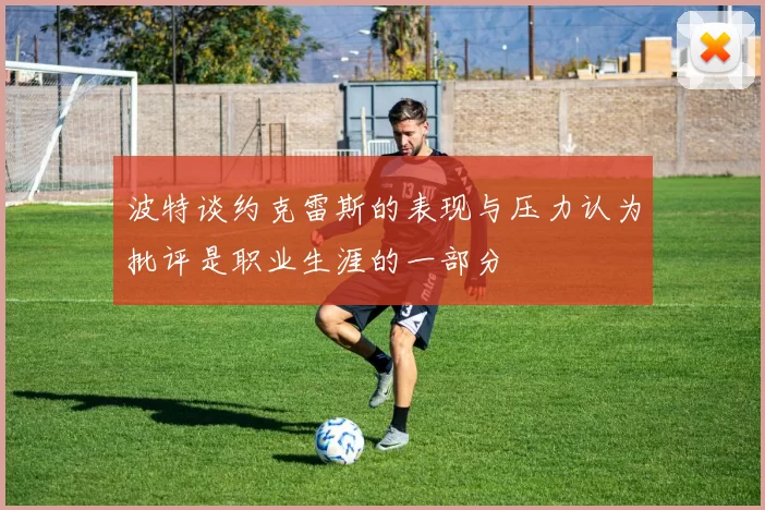 波特谈约克雷斯的表现与压力认为批评是职业生涯的一部分