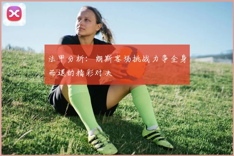 法甲分析：朗斯客场挑战力争全身而退的精彩对决
