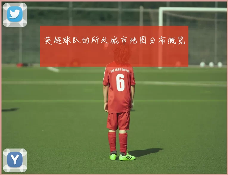 英超球队的所处城市地图分布概览