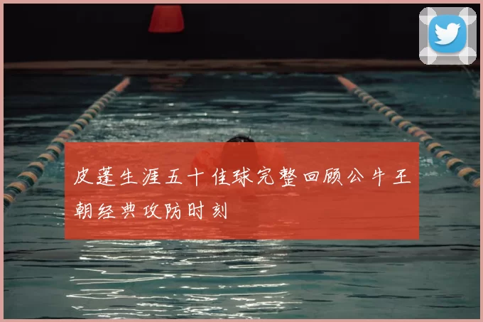 皮蓬生涯五十佳球完整回顾公牛王朝经典攻防时刻