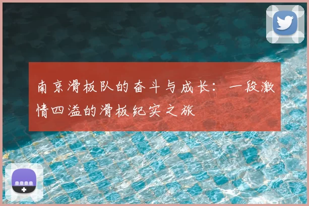 南京滑板队的奋斗与成长：一段激情四溢的滑板纪实之旅