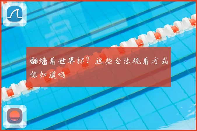 翻墙看世界杯?这些合法观看方式你知道吗