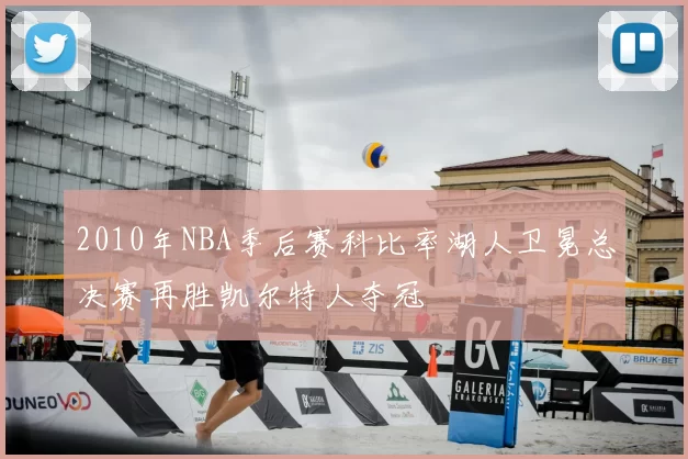 2010年NBA季后赛科比率湖人卫冕总决赛再胜凯尔特人夺冠