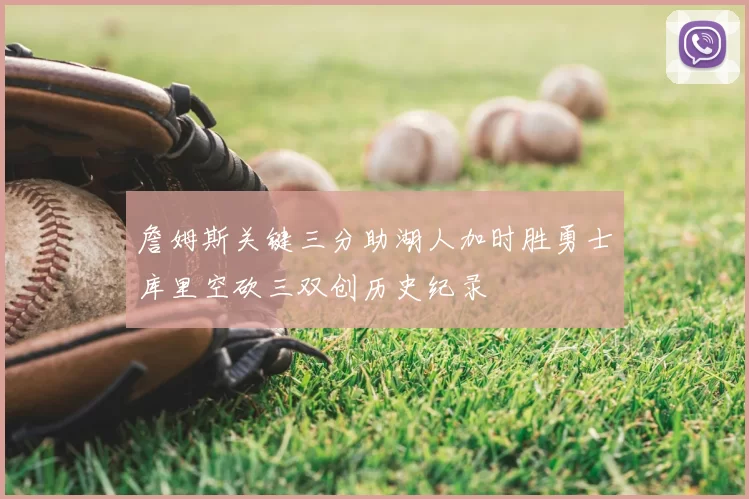 詹姆斯关键三分助湖人加时胜勇士库里空砍三双创历史纪录