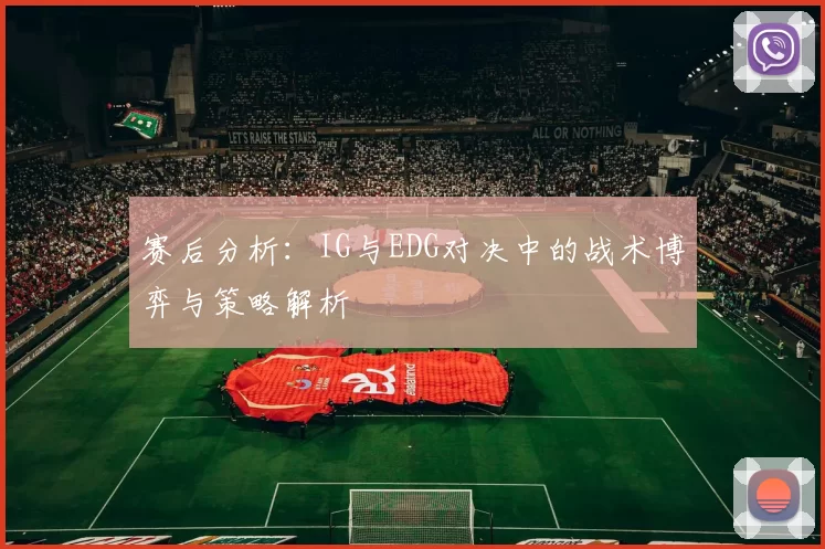 赛后分析：IG与EDG对决中的战术博弈与策略解析