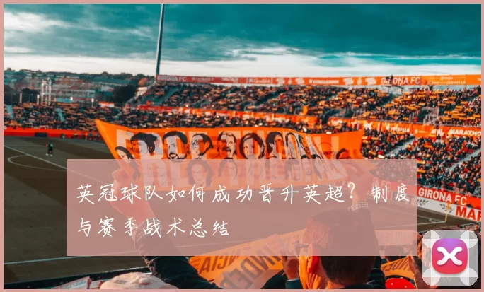 英冠球队如何成功晋升英超？制度与赛季战术总结