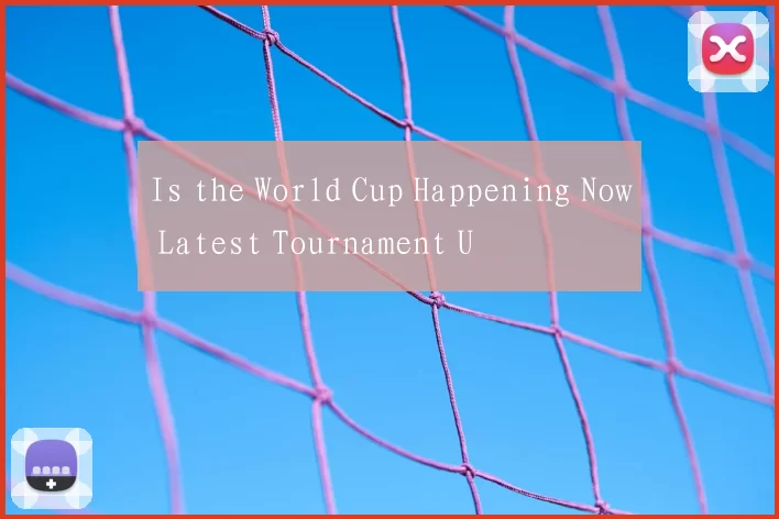 Is the World Cup Happening Now Latest Tournament U