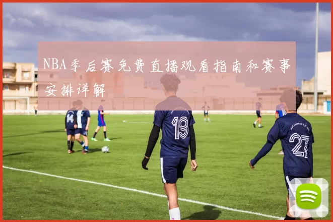 NBA季后赛免费直播观看指南和赛事安排详解