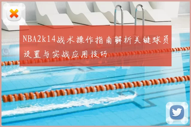 NBA2k14战术操作指南解析关键球员设置与实战应用技巧