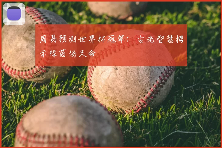 周易预测世界杯冠军:古老智慧揭示绿茵场天命