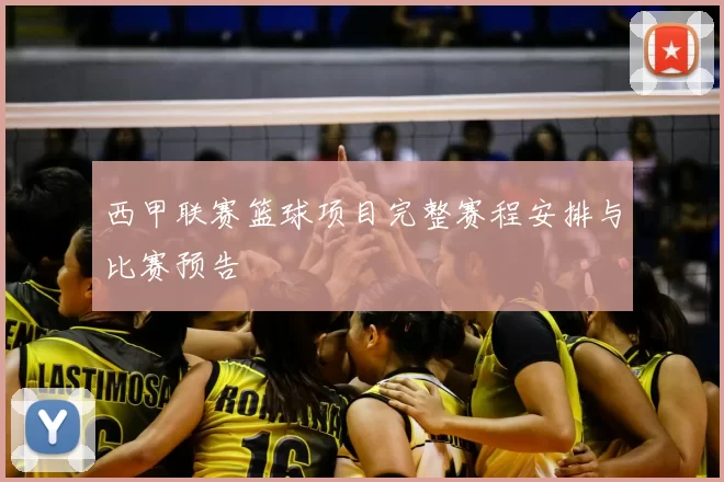 西甲联赛篮球项目完整赛程安排与比赛预告