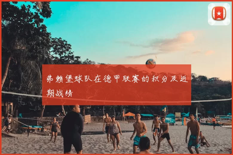 弗赖堡球队在德甲联赛的积分及近期战绩