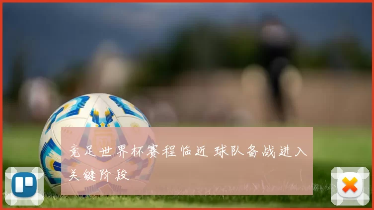 竞足世界杯赛程临近 球队备战进入关键阶段
