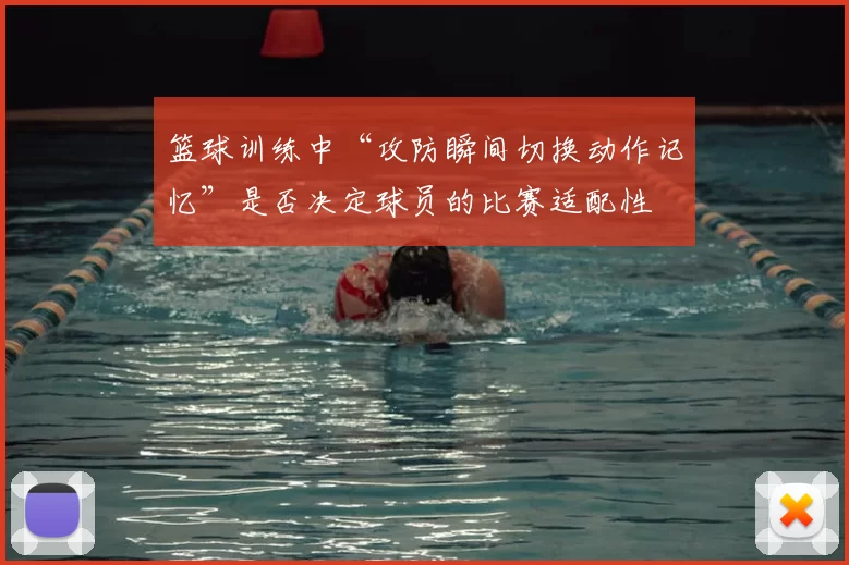篮球训练中“攻防瞬间切换动作记忆”是否决定球员的比赛适配性