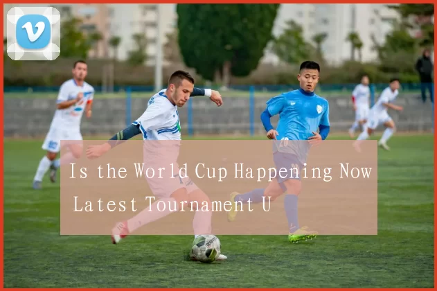 Is the World Cup Happening Now Latest Tournament U