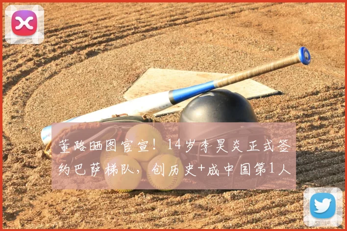 董路晒图官宣!14岁李昊炎正式签约巴萨梯队,创历史+成中国第1人