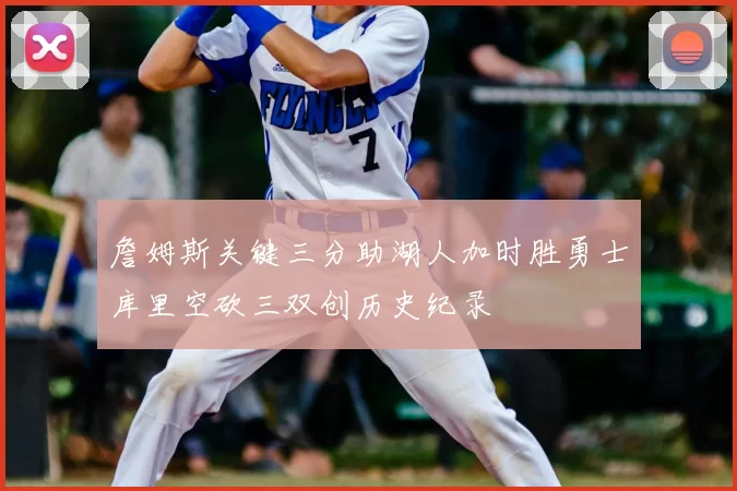 詹姆斯关键三分助湖人加时胜勇士库里空砍三双创历史纪录