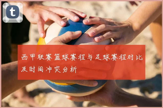 西甲联赛篮球赛程与足球赛程对比及时间冲突分析