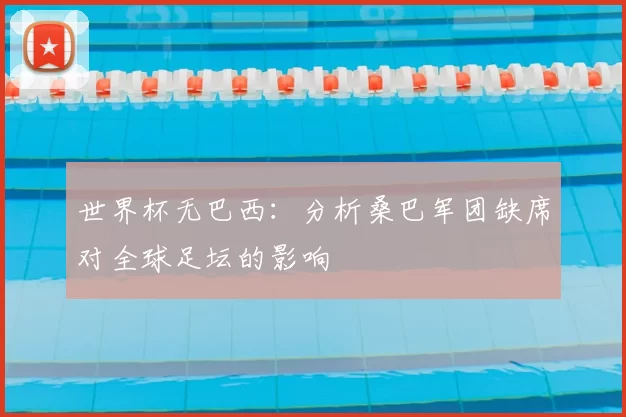 世界杯无巴西：分析桑巴军团缺席对全球足坛的影响