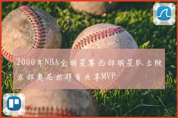 2000年NBA全明星赛西部明星队击败东部奥尼尔邓肯共享MVP
