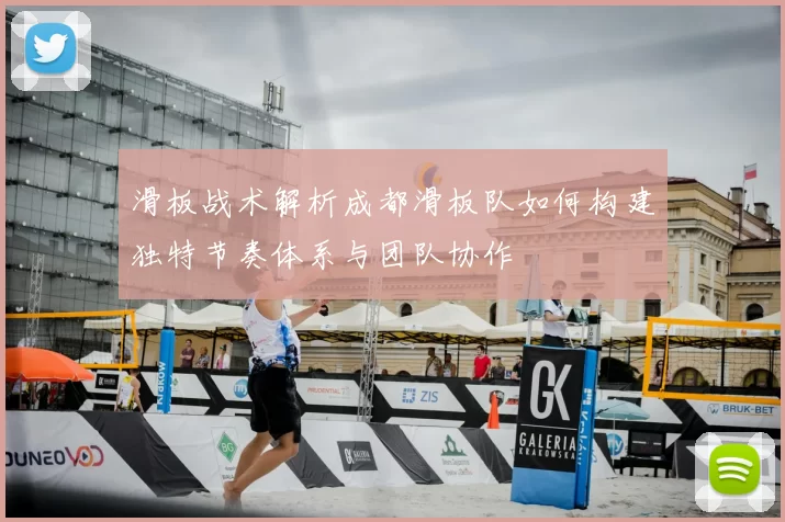滑板战术解析成都滑板队如何构建独特节奏体系与团队协作