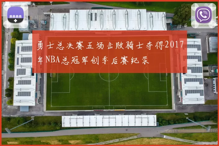 勇士总决赛五场击败骑士夺得2017年NBA总冠军创季后赛纪录