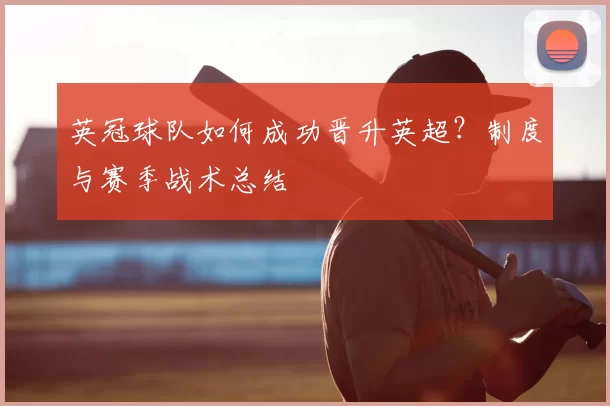 英冠球队如何成功晋升英超？制度与赛季战术总结