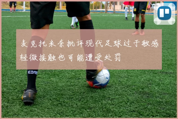 麦克托米奈批评现代足球过于敏感轻微接触也可能遭受处罚