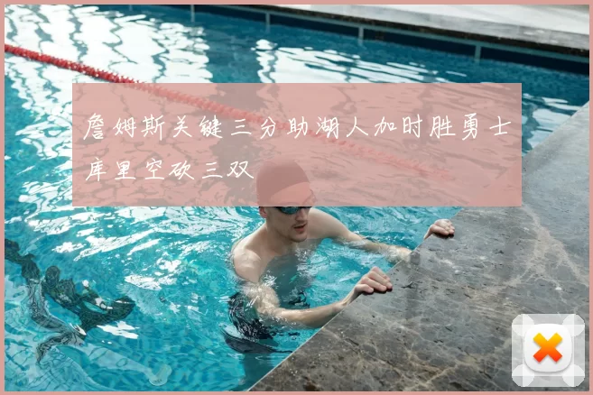 詹姆斯关键三分助湖人加时胜勇士库里空砍三双